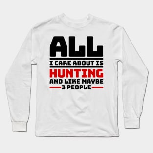 All I care about is hunting and like maybe 3 people Long Sleeve T-Shirt